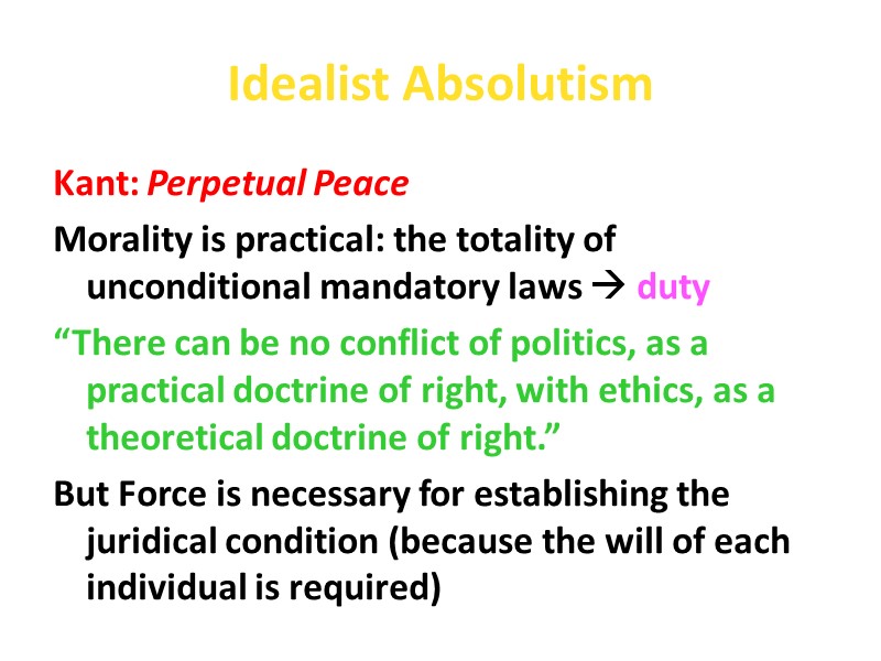 Idealist Absolutism Kant: Perpetual Peace Morality is practical: the totality of unconditional mandatory laws